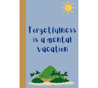 Forgetfulness is a mental vacation: Funny Vacation Travel Journal for Family and Friends