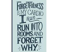 Forgetfulness is my cardio-I run into rooms and forget why: A Funny Lined Notebook for Forgetful Minds, Perfect for Jotting Down Thoughts, Ideas & To-Do Lists