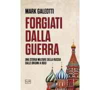 Forgiati dalla guerra. Una storia militare della Russia dalle origini a oggi (Le guerre)