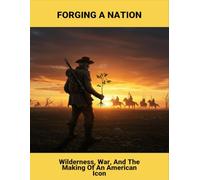 Forging A Nation: Wilderness, War, And The Making Of An American Icon