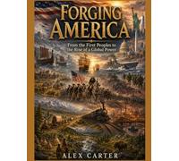 Forging America: From the first peoples to the rise of a global power, History of united state of America, Birth of American, revolution freedom independence