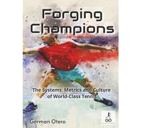 Forging Champions: The Systems, Metrics and Culture of World-Class Tennis (Blueprints for Tennis Success: Tennis Training Systems and Programs for Coaches)