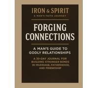 Forging Connections: A 30-Day Christian Men’s Journal for Marriage, Fatherhood & Friendship: Part of the Iron & Spirit: A Man’s Faith Journey Series
