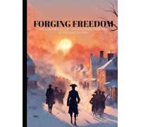 Forging Freedom - The Colonial Roots and Revolutionary Rise of the United States