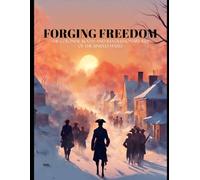 Forging Freedom - The Colonial Roots and Revolutionary Rise of the United States