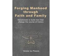 Forging Manhood through Faith and Family: Devotionals to build men that change the course of history (Forging Manhood Series)