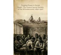 Forging Power in Social Death: The Violent Secret Society of the Witwatersrand, 1890-1920