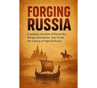 Forging Russia: A gripping narrative of Kievan Rus, Mongol domination, Ivan IV and the making of Imperial Russia (History Unlocked)