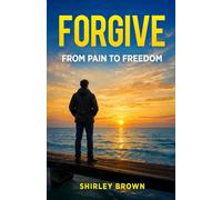 Forgive: From Pain To Freedom