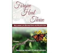 Forgive, Heal, Thrive: Reclaiming Life Beyond Rape and Molestation