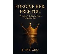 Forgive Her. Free You.: How Fathers Heal, Detach, and Reclaim Peace After Toxic Co-Parenting