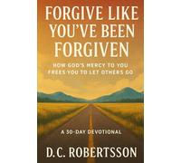 Forgive Like You've Been Forgiven: How God’s Mercy to You Frees You to Let Others Go (30-Day Devotionals)
