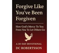 Forgive Like You've Been Forgiven: How God’s Mercy to You Frees You to Let Others Go (30-Day Journeys)