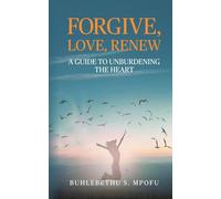 Forgive, Love, Renew: A Guide to Unburdening the Heart