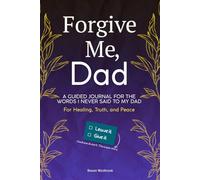 Forgive Me, Dad: A Guided Journal for the Words I Never Said to My Dad - For Healing, Truth, and Peace (Family & Relationship Workbooks)