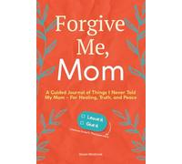 Forgive Me, Mom: A Guided Journal of Things I Never Told My Mom - For Healing, Truth, and Peace (Family & Relationship Workbooks)