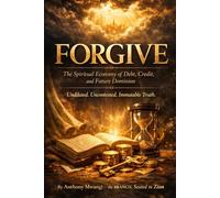 FORGIVE: The Spiritual Economy of Debt, Credit, and Future Dominion: The Spiritual Economy of Debt, Credit, and Future Dominion: