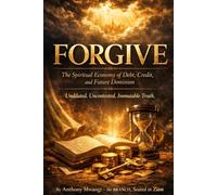 FORGIVE: The Spiritual Economy of Debt, Credit, and Future Dominion: The Spiritual Economy of Debt, Credit, and Future Dominion: