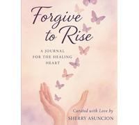 Forgive To Rise: A Journal for the Healing Heart