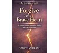 Forgive with a Brave Heart: A Christian Guide to Boundaries, Healing, and Wise Reconciliation (The Inner Life in Christ)
