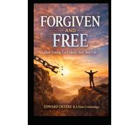 Forgiven and Free: How Letting Go Unlocks Your Best Life