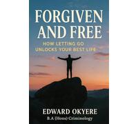 Forgiven and Free: How Letting Go Unlocks Your Best Life