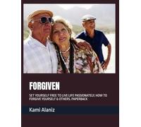 FORGIVEN: SET YOURSELF FREE TO LIVE LIFE PASSIONATELY. HOW TO FORGIVE YOURSELF & OTHERS. PAPERBACK (MY DREAM LIFE COLLECTION)