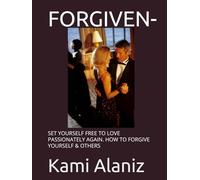 FORGIVEN-: SET YOURSELF FREE TO LOVE PASSIONATELY AGAIN. HOW TO FORGIVE YOURSELF & OTHERS (MY DREAM LIFE COLLECTION)