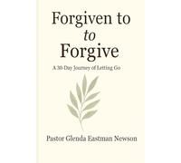 Forgiven to Forgive: A 30 Day Journey of Letting Go