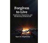 Forgiven to Live: Forgiveness, Repentance, and the Recovery of Moral Life