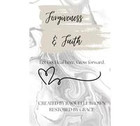 Forgiveness and Faith: Let Go. Heal here. Grow forward.