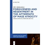 Forgiveness and Resentment in the Aftermath of Mass Atrocity: Jewish Voices in Literature and Film: 24 (Perspectives on Jewish Texts and Contexts, 24)