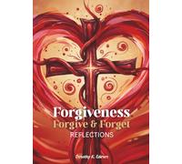Forgiveness: Forgive and Forget: Reflections on Forgiveness