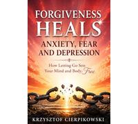 Forgiveness Heals Anxiety, Fear and Depression: How Letting Go Sets Your Mind and Body Free (The Blood of Jesus Declarations Series)
