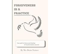 Forgiveness is a practice, Your path to peace healing and transformation: A guided journal designed to help you release the weight of the past. 120 ... and practices to go at your own pace.