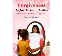 Forgiveness is for Grown folks: The Three Trimesters of Forgiveness