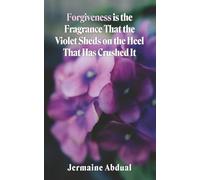 Forgiveness is the Fragrance That the Violet Sheds on the Heel That Has Crushed It