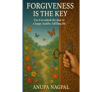 Forgiveness is the key: Use it to unlock the door to happy , healthy and fulfilling life