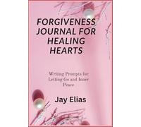 FORGIVENESS JOURNAL FOR HEALING HEARTS: Writing Prompts for Letting Go and Inner Peace