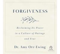 Forgiveness: Reclaiming Its Power in a Culture of Outrage and Fear