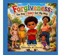 Forgiveness: The Day I Didn't Get My Way (Little Lessons, Big Hearts)