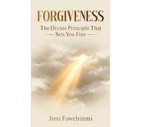 Forgiveness: The Divine Principle That Sets You Free: A Christian Guide to Healing, Letting Go of Resentment, and Finding Spiritual Freedom