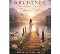 Forgiveness: The Forgiveness Workbook: 10 Steps to Freeing Your Soul and Reclaiming Your Joy