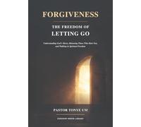 Forgiveness: The Freedom of Letting Go: Understanding God’s Mercy, Releasing Those Who Hurt You, and Walking in Spiritual Freedom