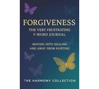 Forgiveness - The Frustrating F-Word! A Guided Journey from Hurting to Healing: The Harmony Collection