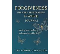 Forgiveness - The Frustrating F-Word! A Guided Journey from Hurting to Healing: The Harmony Collection