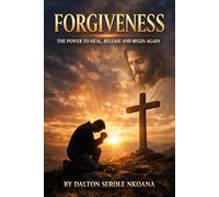 Forgiveness: The power to heal,Release and Begin Again