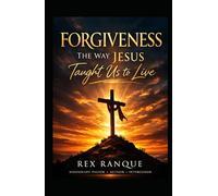 FORGIVENESS: THE WAY JESUS TAUGHT US TO LIVE