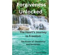 Forgiveness Unlocked: The Heart's Journey to Freedom