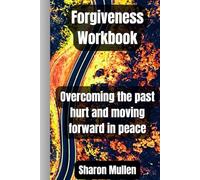 Forgiveness Workbook: Overcoming the past hurt and moving forward in peace